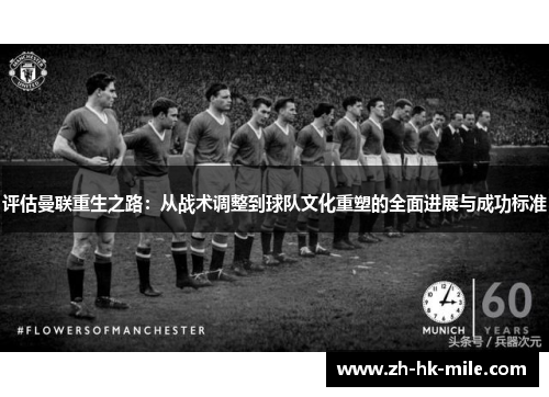 评估曼联重生之路:从战术调整到球队文化重塑的全面进展与成功标准 评估曼联重生之路:从战术调整到球队文化重塑的全面进展与成功标准