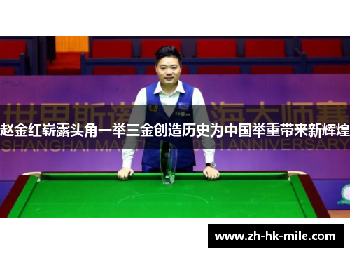 赵金红崭露头角一举三金创造历史为中国举重带来新辉煌 赵金红崭露头角一举三金创造历史为中国举重带来新辉煌