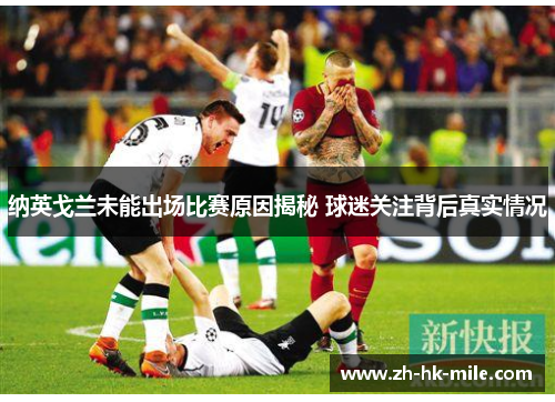 纳英戈兰未能出场比赛原因揭秘 球迷关注背后真实情况 纳英戈兰未能出场比赛原因揭秘 球迷关注背后真实情况