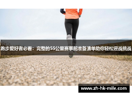跑步爱好者必看:完整的55公里赛事前准备清单助你轻松迎战挑战 跑步爱好者必看:完整的55公里赛事前准备清单助你轻松迎战挑战