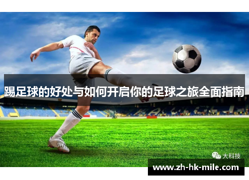 踢足球的好处与如何开启你的足球之旅全面指南 踢足球的好处与如何开启你的足球之旅全面指南