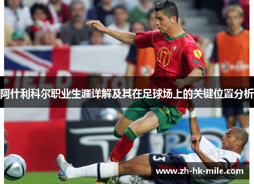 阿什利科尔职业生涯详解及其在足球场上的关键位置分析 阿什利科尔职业生涯详解及其在足球场上的关键位置分析