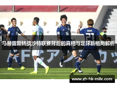 马赫雷斯转战沙特联赛背后的真相与足球新格局解析 马赫雷斯转战沙特联赛背后的真相与足球新格局解析