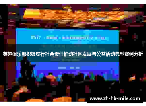 英超俱乐部积极履行社会责任推动社区发展与公益活动典型案例分析 英超俱乐部积极履行社会责任推动社区发展与公益活动典型案例分析