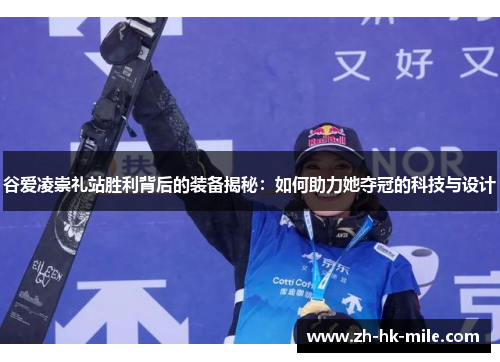 谷爱凌崇礼站胜利背后的装备揭秘:如何助力她夺冠的科技与设计 谷爱凌崇礼站胜利背后的装备揭秘:如何助力她夺冠的科技与设计
