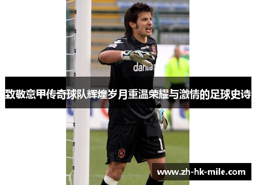 致敬意甲传奇球队辉煌岁月重温荣耀与激情的足球史诗