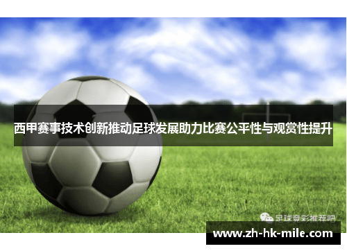 西甲赛事技术创新推动足球发展助力比赛公平性与观赏性提升