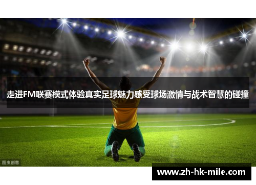 走进FM联赛模式体验真实足球魅力感受球场激情与战术智慧的碰撞 走进FM联赛模式体验真实足球魅力感受球场激情与战术智慧的碰撞