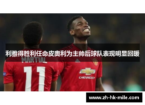 利雅得胜利任命皮奥利为主帅后球队表现明显回暖 利雅得胜利任命皮奥利为主帅后球队表现明显回暖