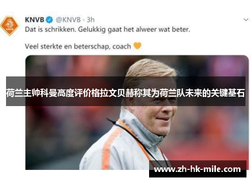 荷兰主帅科曼高度评价格拉文贝赫称其为荷兰队未来的关键基石 荷兰主帅科曼高度评价格拉文贝赫称其为荷兰队未来的关键基石