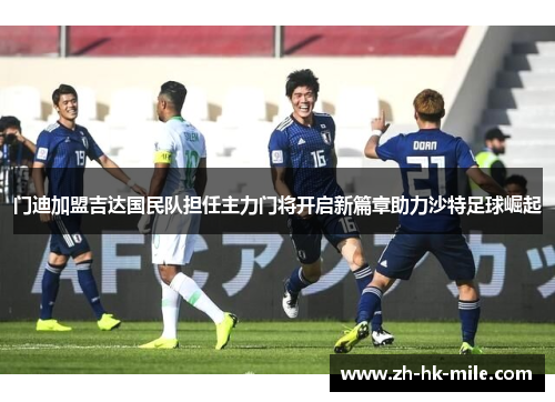 门迪加盟吉达国民队担任主力门将开启新篇章助力沙特足球崛起 门迪加盟吉达国民队担任主力门将开启新篇章助力沙特足球崛起