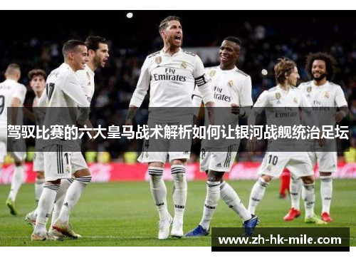 驾驭比赛的六大皇马战术解析如何让银河战舰统治足坛 驾驭比赛的六大皇马战术解析如何让银河战舰统治足坛