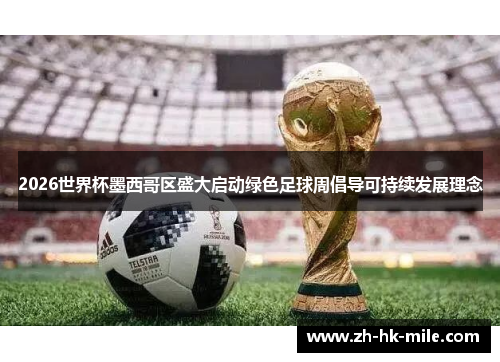 2026世界杯墨西哥区盛大启动绿色足球周倡导可持续发展理念 2026世界杯墨西哥区盛大启动绿色足球周倡导可持续发展理念